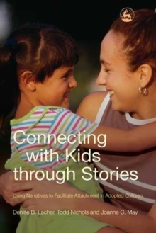 Connecting with Kids through Stories : Using Narratives to Facilitate Attachment in Adopted Children