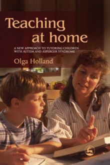 Teaching at Home : A New Approach to Tutoring Children with Autism and Asperger Syndrome