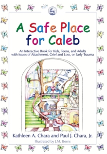 A Safe Place for Caleb : An Interactive Book for Kids, Teens and Adults with Issues of Attachment, Grief, Loss or Early Trauma