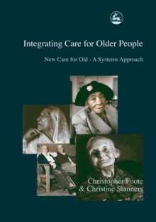 Integrating Care for Older People : New Care for Old - A Systems Approach