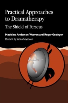 Practical Approaches to Dramatherapy : The Shield of Perseus