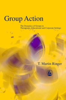 Group Action : The Dynamics of Groups in Therapeutic, Educational and Corporate Settings