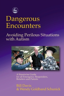 Dangerous Encounters - Avoiding Perilous Situations with Autism : A Streetwise Guide for all Emergency Responders, Retailers and Parents