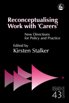 Reconceptualising Work with 'Carers' : New Directions for Policy and Practice