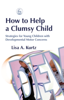 How to Help a Clumsy Child : Strategies for Young Children with Developmental Motor Concerns