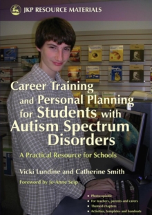 Career Training and Personal Planning for Students with Autism Spectrum Disorders : A Practical Resource for Schools