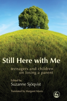 Still Here with Me : Teenagers and Children on Losing a Parent