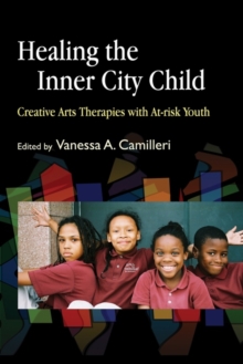 Healing the Inner City Child : Creative Arts Therapies with At-risk Youth