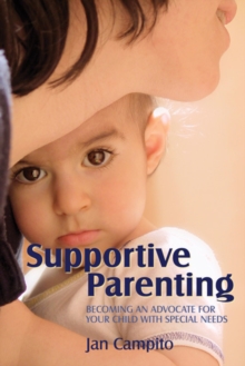 Supportive Parenting : Becoming an Advocate for Your Child with Special Needs