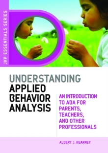 Understanding Applied Behavior Analysis : An Introduction to ABA for Parents, Teachers, and other Professionals