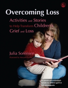 Overcoming Loss : Activities and Stories to Help Transform Children's Grief and Loss