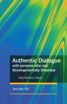 Authentic Dialogue with Persons who are Developmentally Disabled : Sad Without Tears