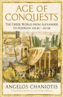 Age of Conquests : The Greek World from Alexander to Hadrian (336 BC - AD 138), Hardback Book Age of Conquests : The Greek World from Alexander to Hadrian (336 BC - AD 138), Hardback Book