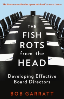 The Fish Rots From The Head : The Crisis in our Boardrooms: Developing the Crucial Skills of the Competent Director