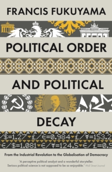 Political Order and Political Decay : From the Industrial Revolution to the Globalisation of Democracy, Paperback Book Political Order and Political Decay : From the Industrial Revolution to the Globalisation of Democracy, Paperback Book