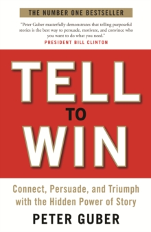 Tell to Win : Connect, Persuade and Triumph with the Hidden Power of Story