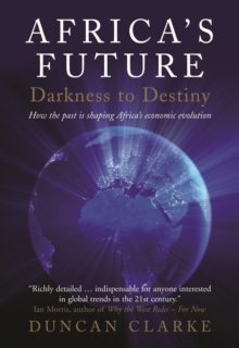 Africa's Future: Darkness to Destiny : How the past is shaping Africa's economic evolution, Paperback / softback Book Africa's Future: Darkness to Destiny : How the past is shaping Africa's economic evolution, Paperback / softback Book