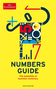 The Economist Numbers Guide 6th Edition : The Essentials of Business Numeracy