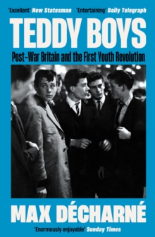 Teddy Boys : Post-War Britain And The First Youth Revolution: A Sunday Times Book Of The Week