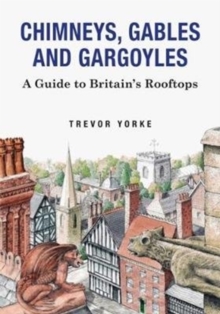 Chimneys, Gables And Gargoyles : A Guide To Britain's Rooftops