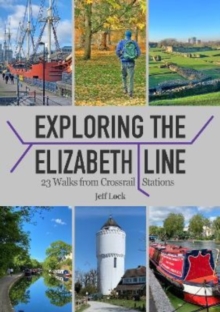 Exploring the Elizabeth Line : 23 Walks from Crossrail Stations