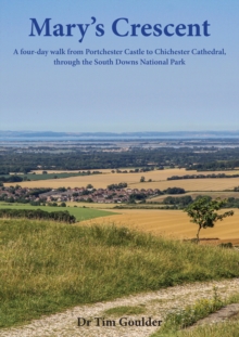 Mary's Crescent : A four-day walk from Portchester Castle to Chichester Cathedral, through the South Downs National Park