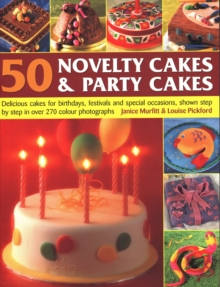 50 Novelty Cakes & Party Cakes : Delicious cakes for birthdays, festivals and special occasions, shown step-by-step in 270 photographs