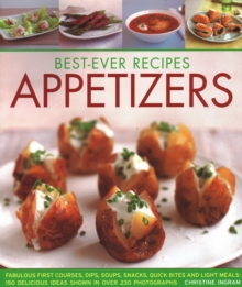 Best-Ever Appetizers, Finger Foods & Buffets : Fabulous first courses, dips, snacks, quick bites and light meals: 150 delicious recipes shown in 250 stunning photographs