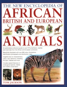 African, British & European Animals, The New Encyclopedia of : An authoritative reference guide to over 575 amphibians, reptiles and mammals from the African and European continents