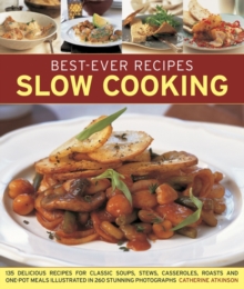 Best-Ever Recipes Slow Cooking : 135 Delicious Recipes for Classic Soups, Stews, Casseroles, Roasts and One-pot Meals Illustrated in 260 Stunning Photographs