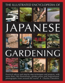Illustrated Encyclopedia of Japanese Gardening : Practical Advice and Step-by-Step Techniques and Projects, with More Than 700 Illustrations, Garden Plans and Inspirational Photographs from Around the, Paperback / softback Book Illustrated Encyclopedia of Japanese Gardening : Practical Advice and Step-by-Step Techniques and Projects, with More Than 700 Illustrations, Garden Plans and Inspirational Photographs from Around the, Paperback / softback Book