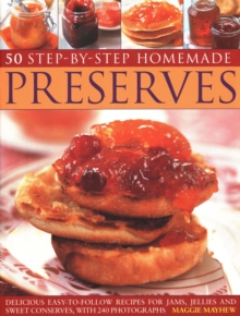 50 Step by Step Homemade Preserves : Delicious, easy-to-follow recipes for jams, jellies and sweet conserves, with 240 photographs