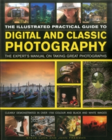 The Illustrated Practical Guide to Digital & Classic Photography : The Expert's Manual on Taking Great Photographs, Fully Illustrated with More Than 1700 Instructive and Inspirational Images, Hardback Book The Illustrated Practical Guide to Digital & Classic Photography : The Expert's Manual on Taking Great Photographs, Fully Illustrated with More Than 1700 Instructive and Inspirational Images, Hardback Book