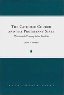 The Catholic Church and the Protestant State : Nineteenth-Century Irish Realities