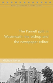 The Parnell split in Westmeath : The bishop and the newspaper editor, Paperback / softback Book The Parnell split in Westmeath : The bishop and the newspaper editor, Paperback / softback Book