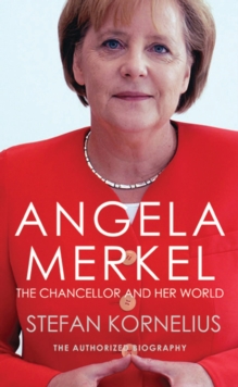 Angela Merkel : The Chancellor and Her World