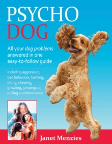 Psycho Dog : All Your Dog Problems Answered in One Easy-to-Follow Guide