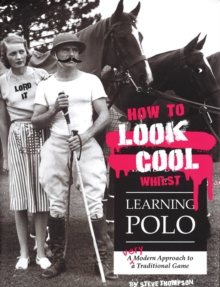 How to Look Cool Whilst Learning Polo: A Very Modern Approach to a Traditional Game