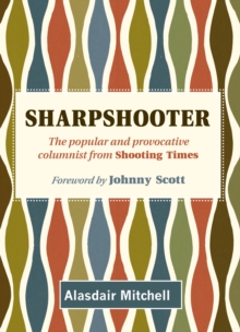 Sharpshooter : The popular and provocative columnist from Shooting Times, Hardback Book Sharpshooter : The popular and provocative columnist from Shooting Times, Hardback Book
