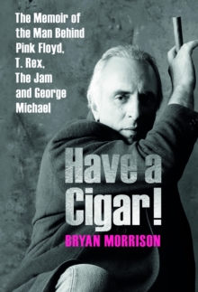 Have a Cigar! : The Memoir of the Man Behind Pink Floyd, T. Rex, The Jam and George Michael