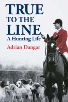 True to the Line : A Hunting Life