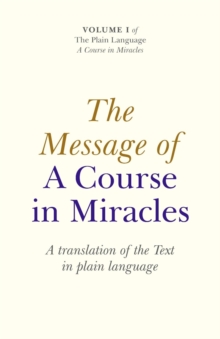 Message of A Course In Miracles, The - A translation of the text in plain language