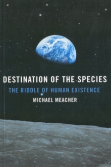 Destination Of The Species : The Riddle of Human Existence