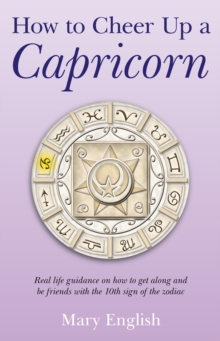 How to Cheer Up a Capricorn : Real Life Guidance on How to Get Along and be Friends with the 10th Sign of the Zodiac, Paperback / softback Book How to Cheer Up a Capricorn : Real Life Guidance on How to Get Along and be Friends with the 10th Sign of the Zodiac, Paperback / softback Book
