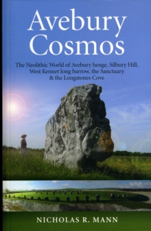 Avebury Cosmos - The Neolithic World of Avebury henge, Silbury Hill, West Kennet long barrow, the Sanctuary & the Longstones Cove