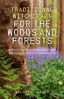 Traditional Witchcraft for the Woods and Forests : A Witch's Guide to the Woodland with Guided Meditations and Pathworking