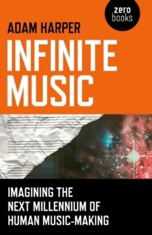 Infinite Music : Imagining the Next Millennium of Human Music-Making