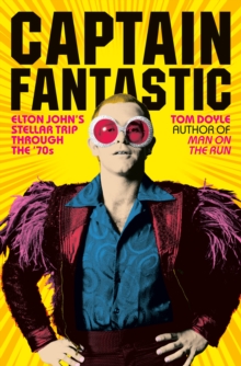Captain Fantastic : Elton John's Stellar Trip Through the '70s, Hardback Book Captain Fantastic : Elton John's Stellar Trip Through the '70s, Hardback Book
