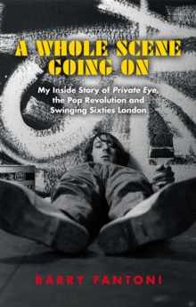 A Whole Scene Going On : My Story of Private Eye, the Pop Revolution and Swinging Sixties London, Hardback Book A Whole Scene Going On : My Story of Private Eye, the Pop Revolution and Swinging Sixties London, Hardback Book