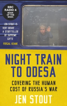 Night Train to Odesa : Covering the Human Cost of Russias War